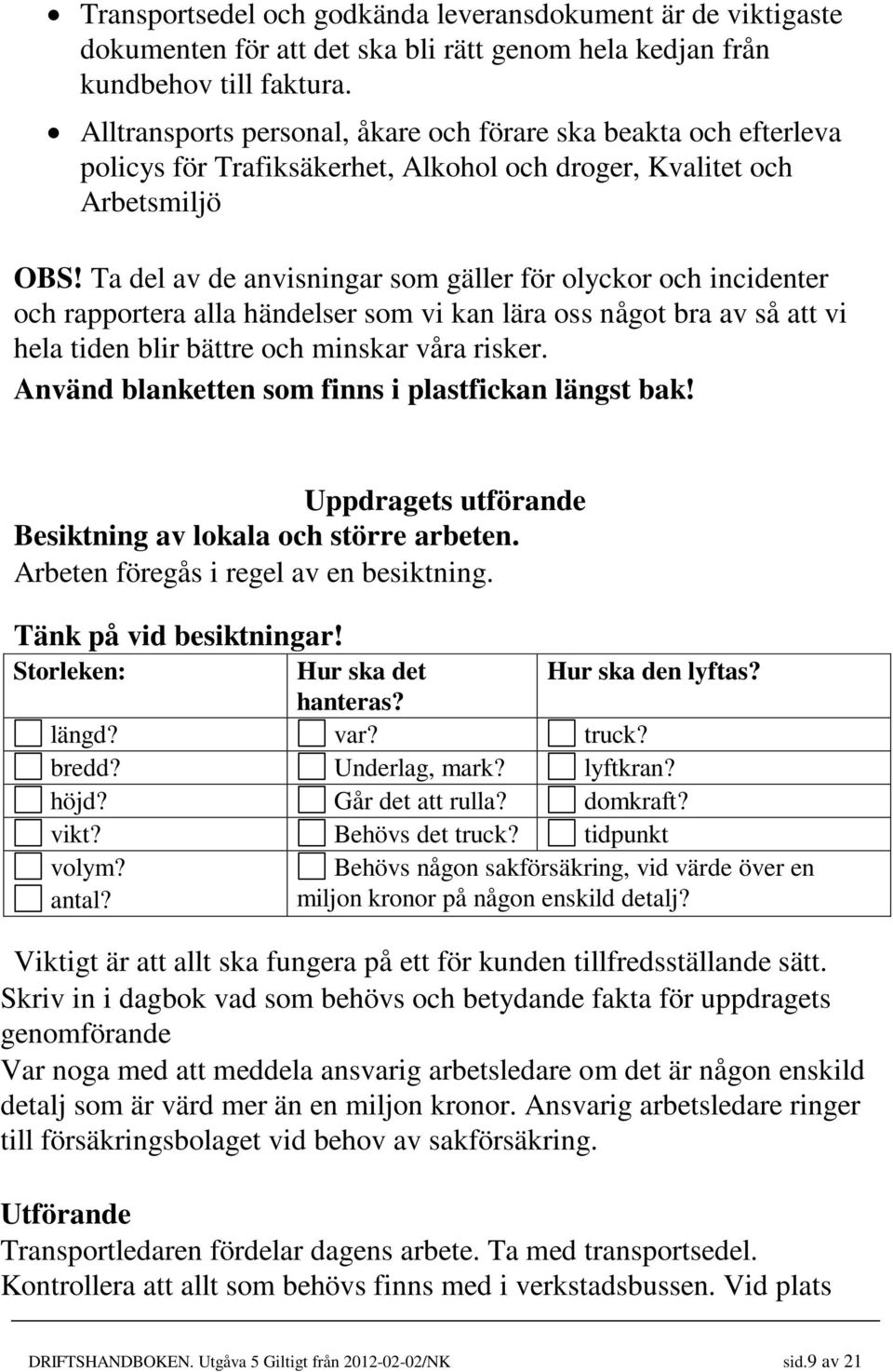 Ta del av de anvisningar som gäller för olyckor och incidenter och rapportera alla händelser som vi kan lära oss något bra av så att vi hela tiden blir bättre och minskar våra risker.