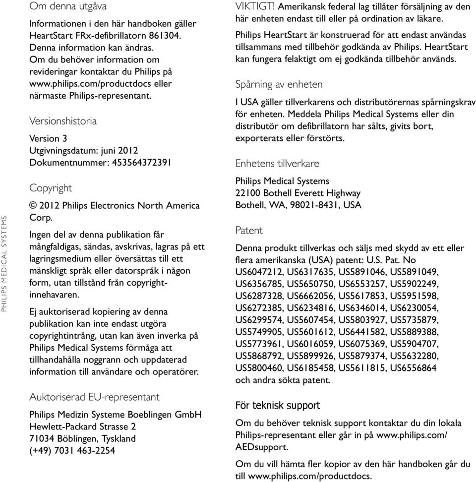 Ingen del av denna publikation får mångfaldigas, sändas, avskrivas, lagras på ett lagringsmedium eller översättas till ett mänskligt språk eller datorspråk i någon form, utan tillstånd från