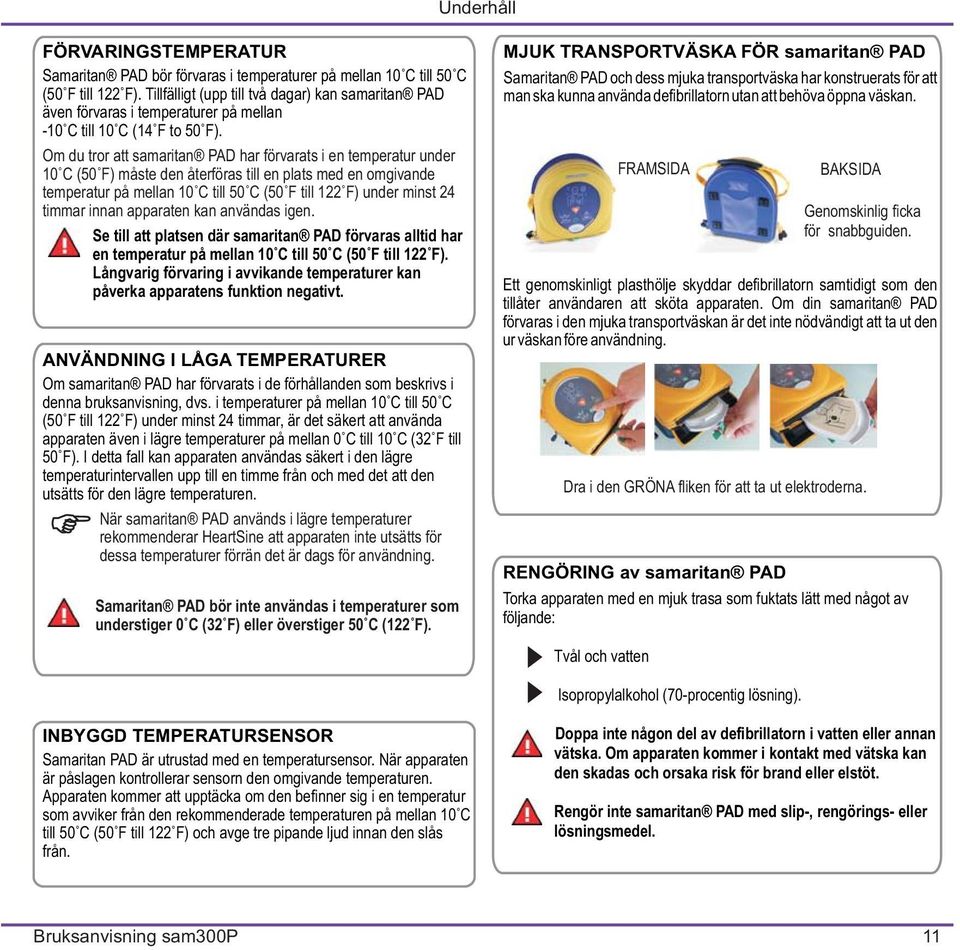 Om du tror att samaritan PAD har förvarats i en temperatur under 10 C (50 F) måste den återföras till en plats med en omgivande temperatur på mellan 10 C till 50 C (50 F till 122 F) under minst 24