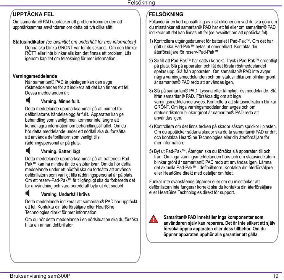 Läs igenom kapitlet om felsökning för mer information. Varningsmeddelande När samaritan PAD är påslagen kan den avge röstmeddelanden för att indikera att det kan finnas ett fel.