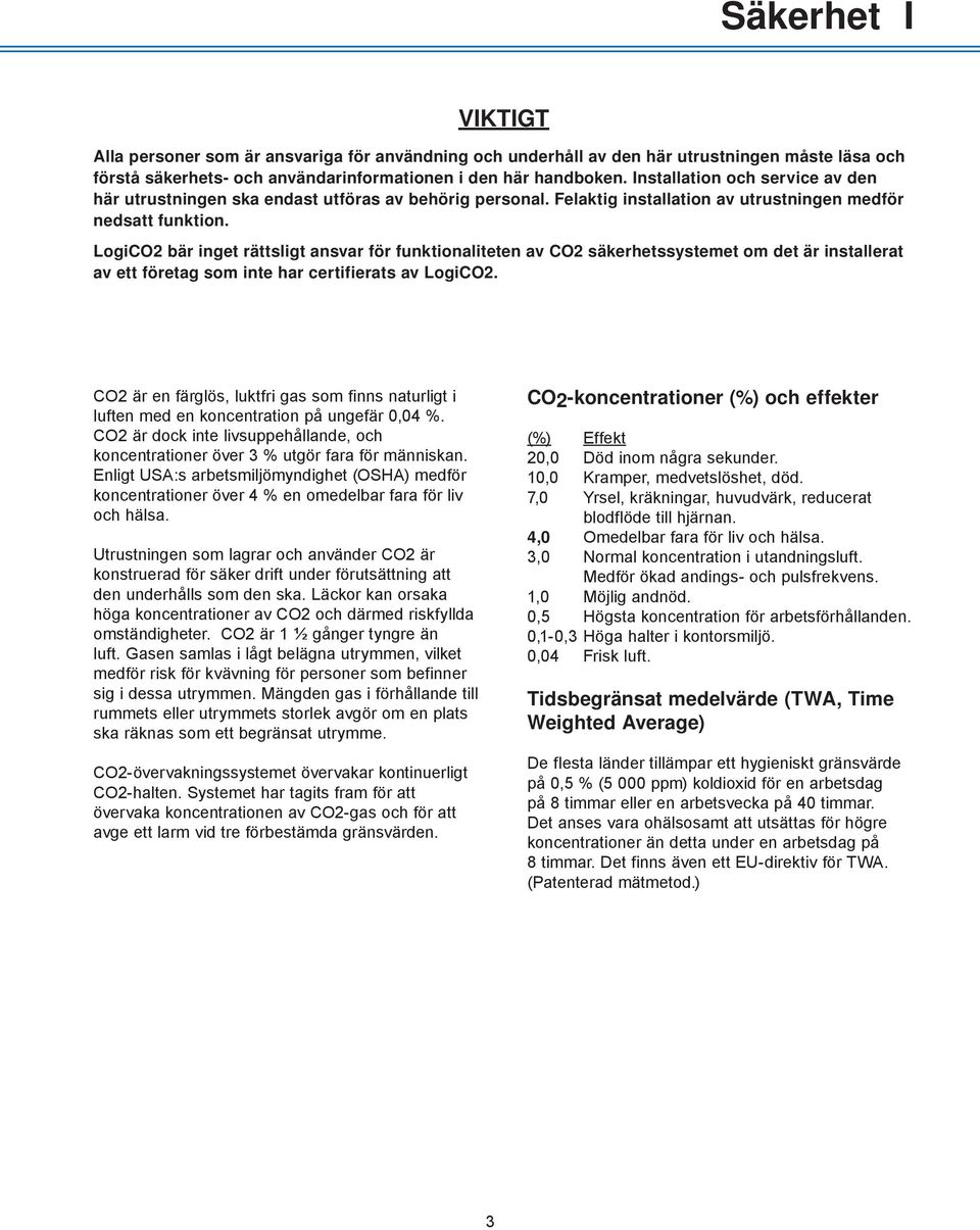 LogiCO2 bär inget rättsligt ansvar för funktionaliteten av CO2 säkerhetssystemet om det är installerat av ett företag som inte har certifierats av LogiCO2.