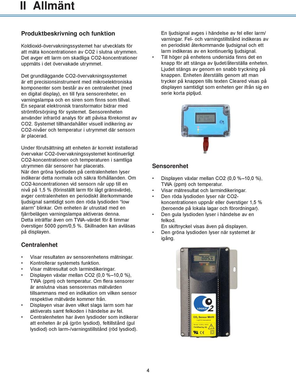 Det grundläggande CO2-övervakningssystemet är ett precisionsinstrument med mikroelektroniska komponenter som består av en centralenhet (med en digital display), en till fyra sensorenheter, en