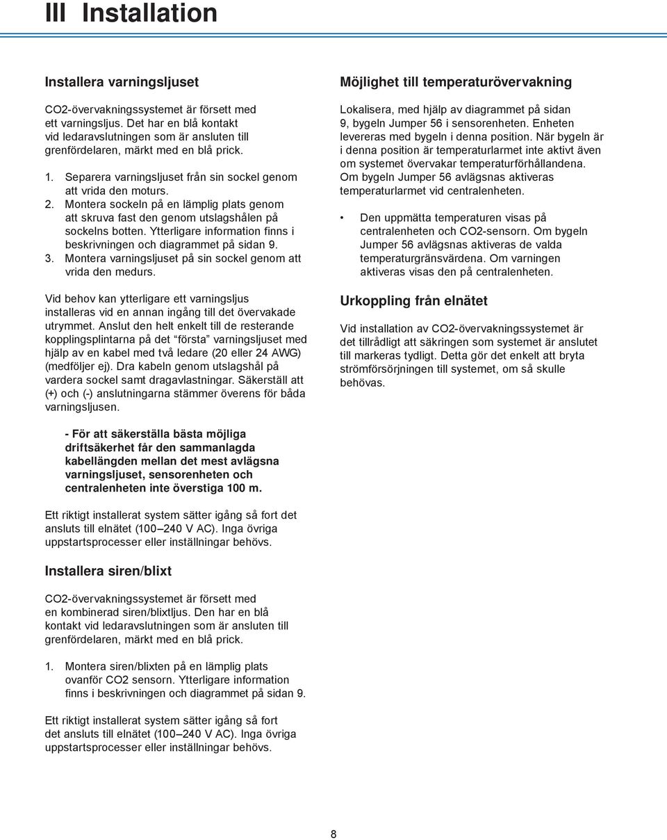 Montera sockeln på en lämplig plats genom att skruva fast den genom utslagshålen på sockelns botten. Ytterligare information finns i beskrivningen och diagrammet på sidan 9. 3.