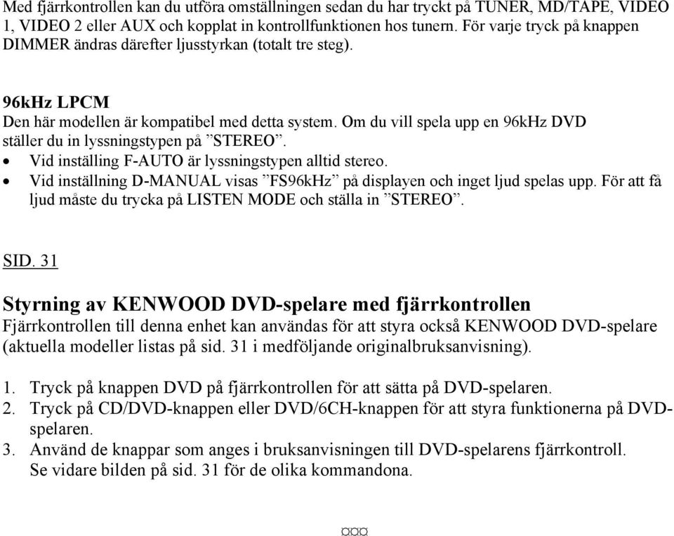 Om du vill spela upp en 96kHz DVD ställer du in lyssningstypen på STEREO. Vid inställing F-AUTO är lyssningstypen alltid stereo.