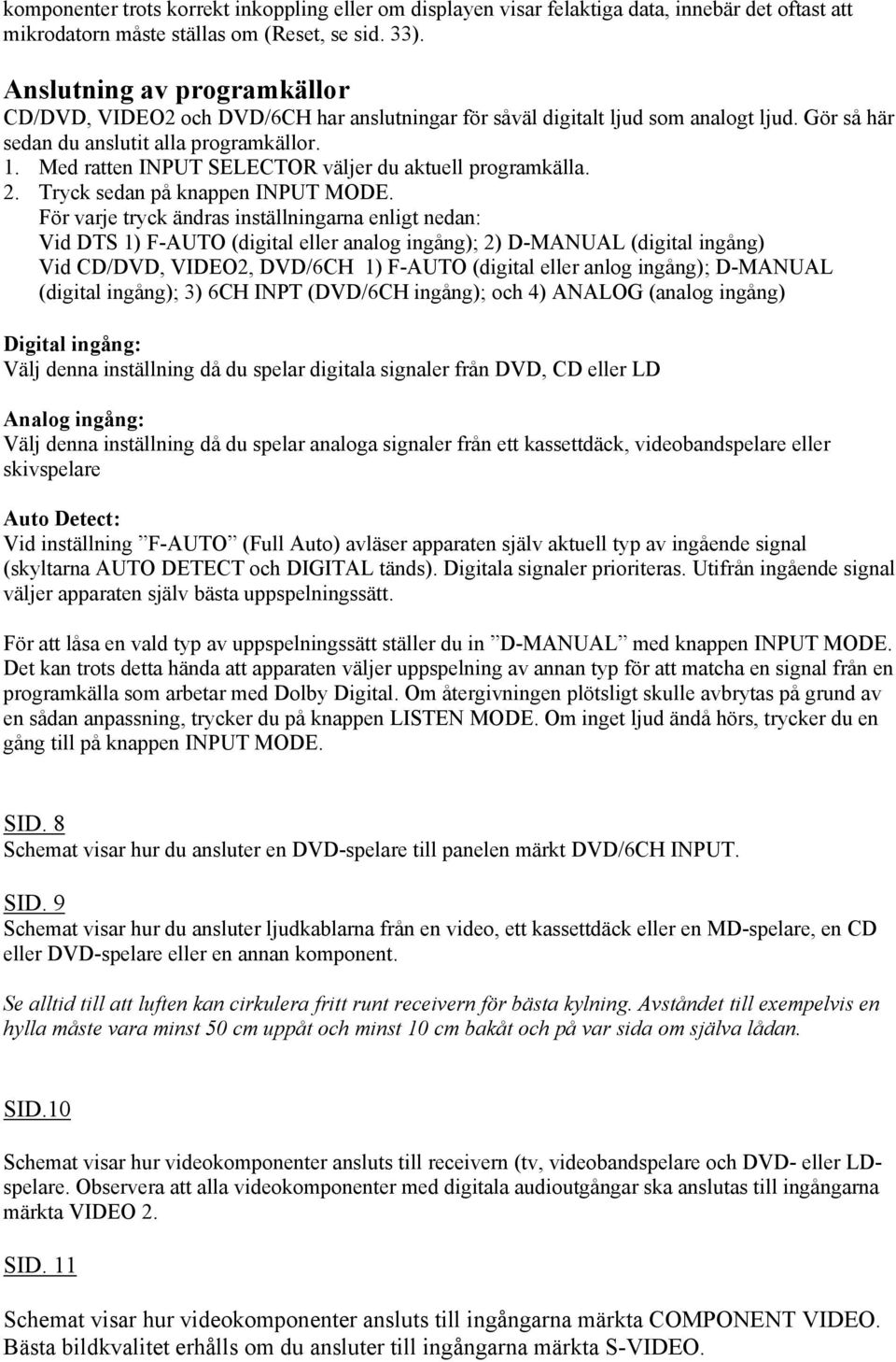 Med ratten INPUT SELECTOR väljer du aktuell programkälla. 2. Tryck sedan på knappen INPUT MODE.