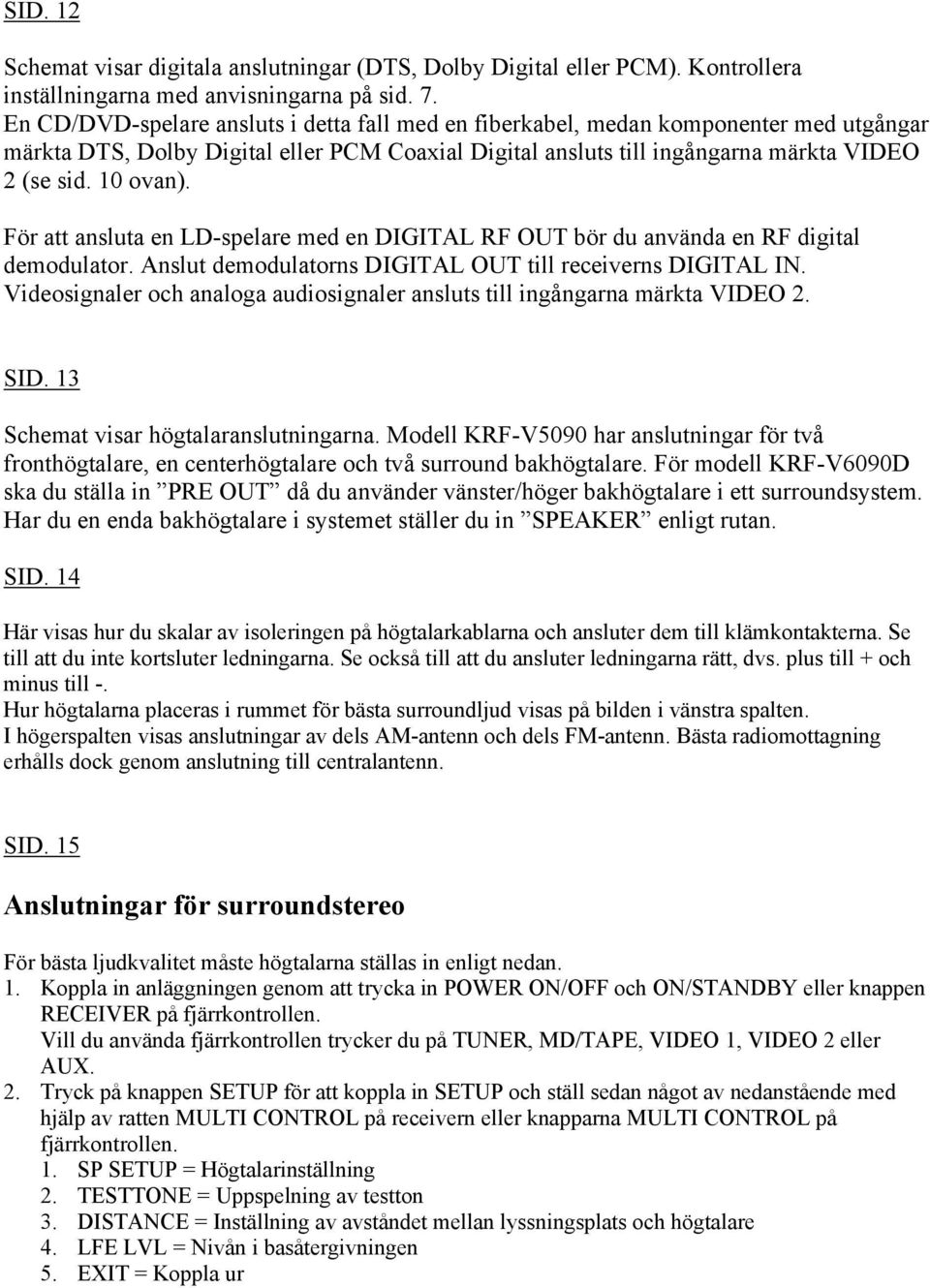 För att ansluta en LD-spelare med en DIGITAL RF OUT bör du använda en RF digital demodulator. Anslut demodulatorns DIGITAL OUT till receiverns DIGITAL IN.