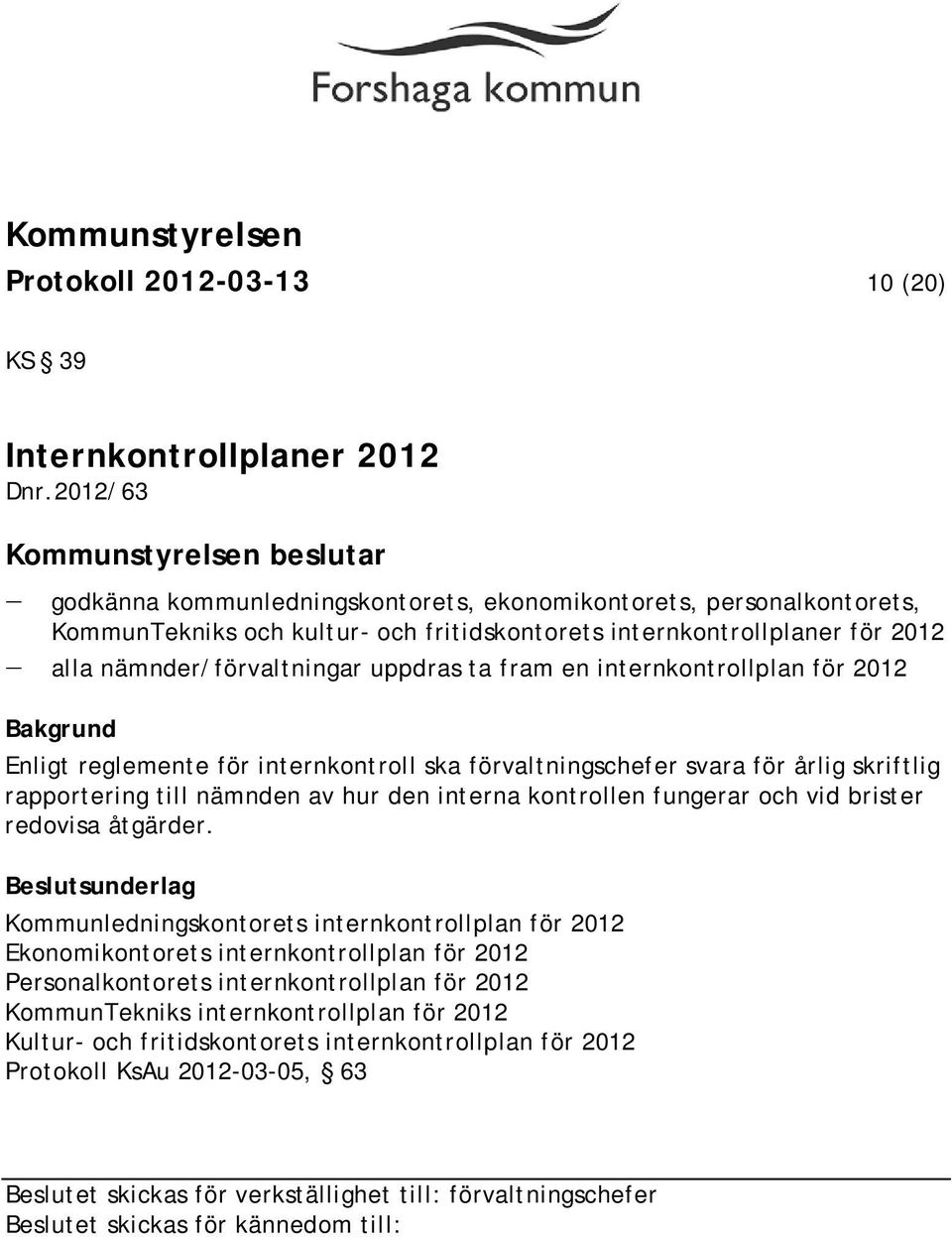 nämnder/förvaltningar uppdras ta fram en internkontrollplan för 2012 Enligt reglemente för internkontroll ska förvaltningschefer svara för årlig skriftlig rapportering till nämnden av hur den