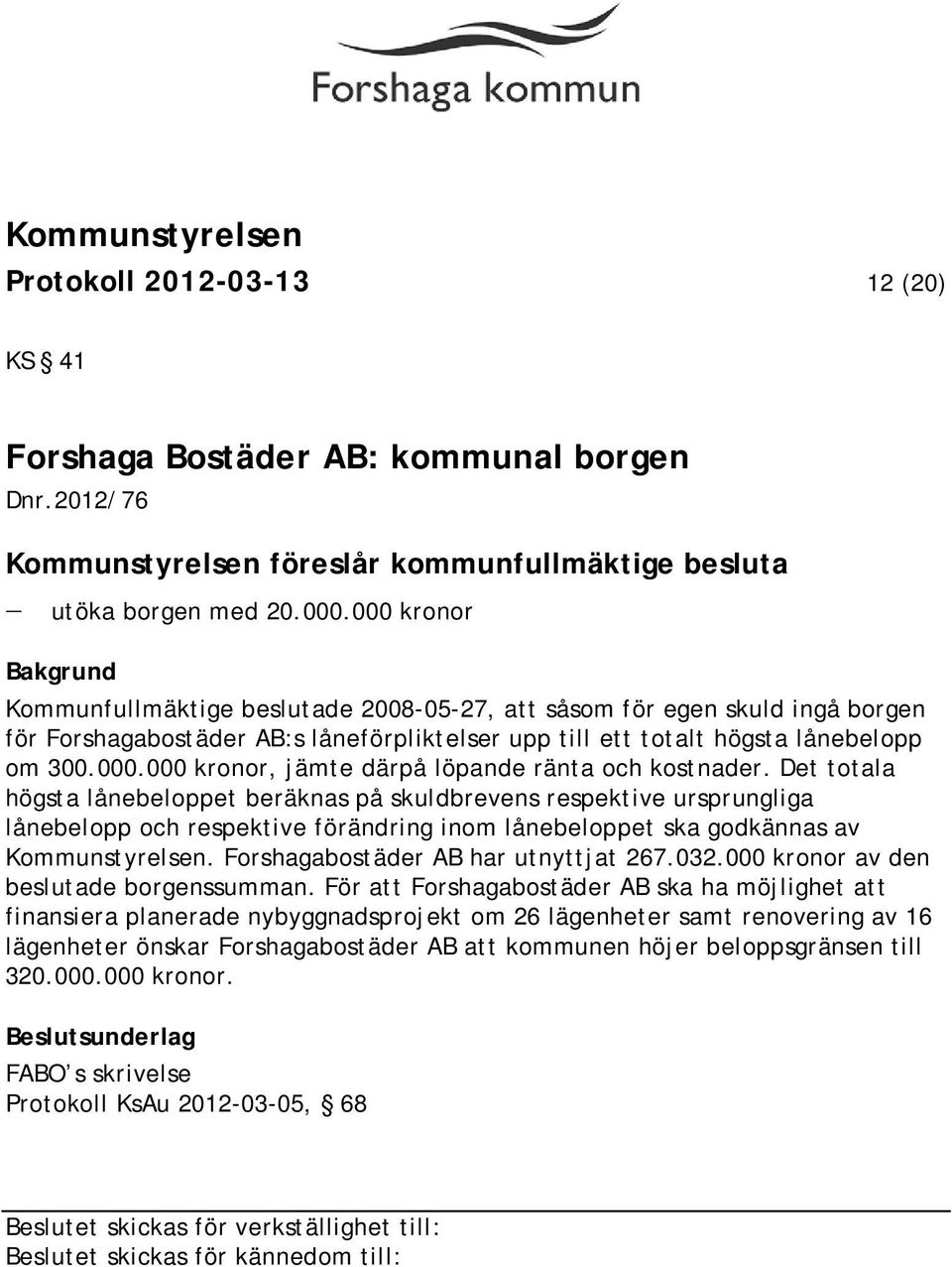 Det totala högsta lånebeloppet beräknas på skuldbrevens respektive ursprungliga lånebelopp och respektive förändring inom lånebeloppet ska godkännas av Kommunstyrelsen.