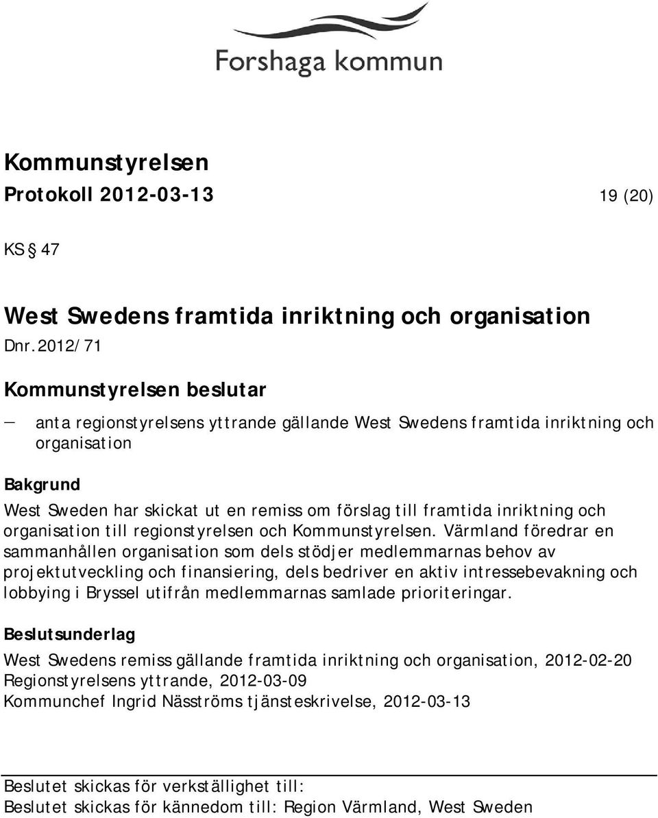 inriktning och organisation till regionstyrelsen och Kommunstyrelsen.