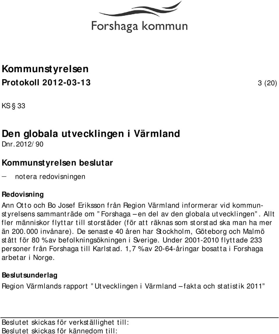 en del av den globala utvecklingen. Allt fler människor flyttar till storstäder (för att räknas som storstad ska man ha mer än 200.000 invånare).