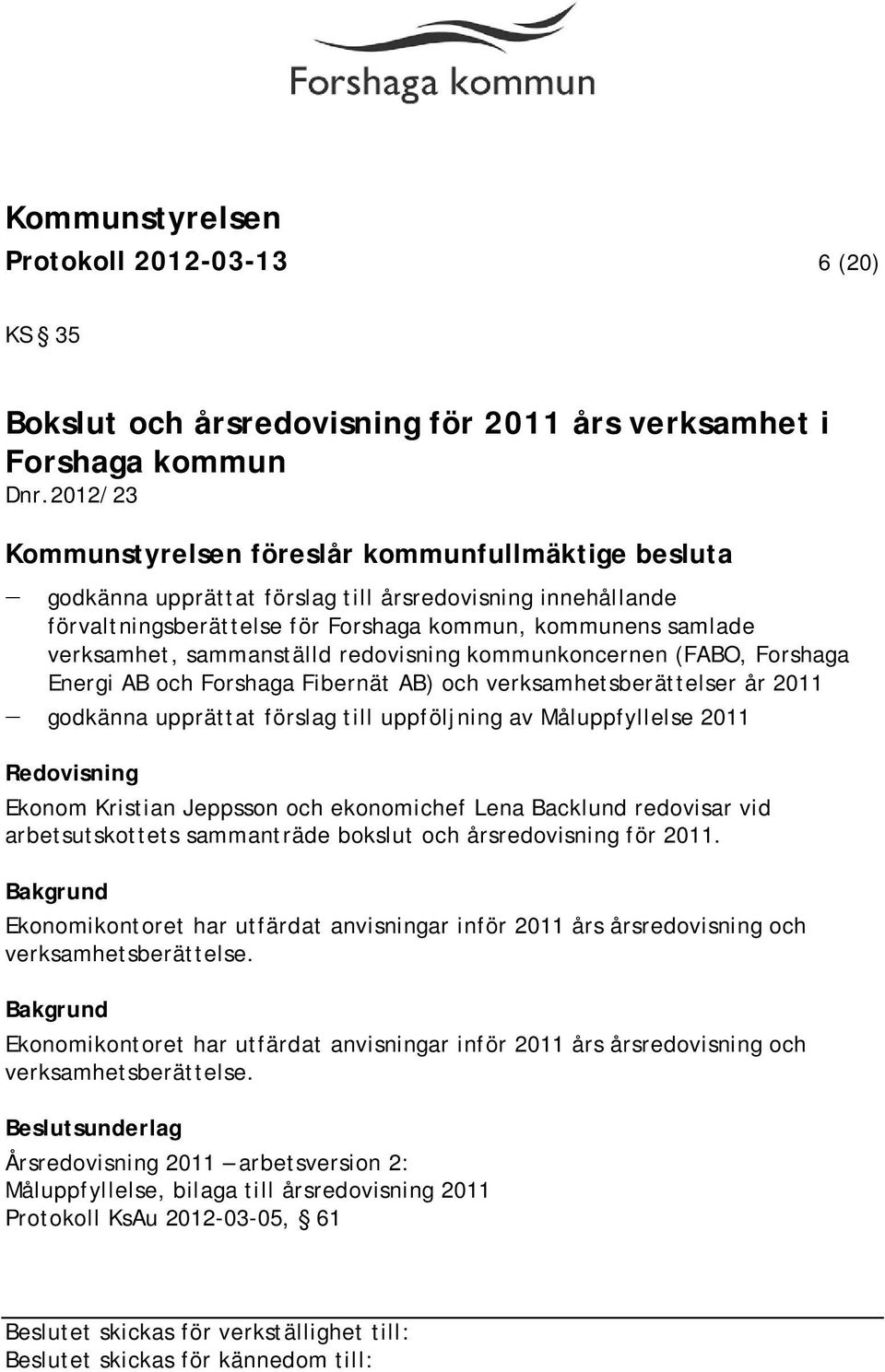 sammanställd redovisning kommunkoncernen (FABO, Forshaga Energi AB och Forshaga Fibernät AB) och verksamhetsberättelser år 2011 godkänna upprättat förslag till uppföljning av Måluppfyllelse 2011