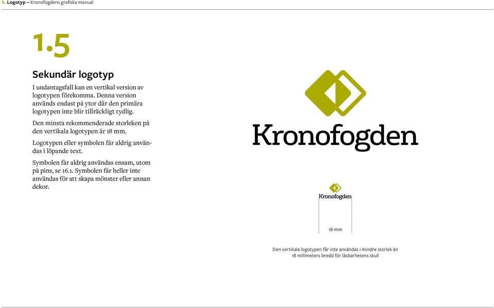 Den minsta rekommenderade storleken på den vertikala logotypen är 18 mm. Logotypen eller symbolen får aldrig användas i löpande text.