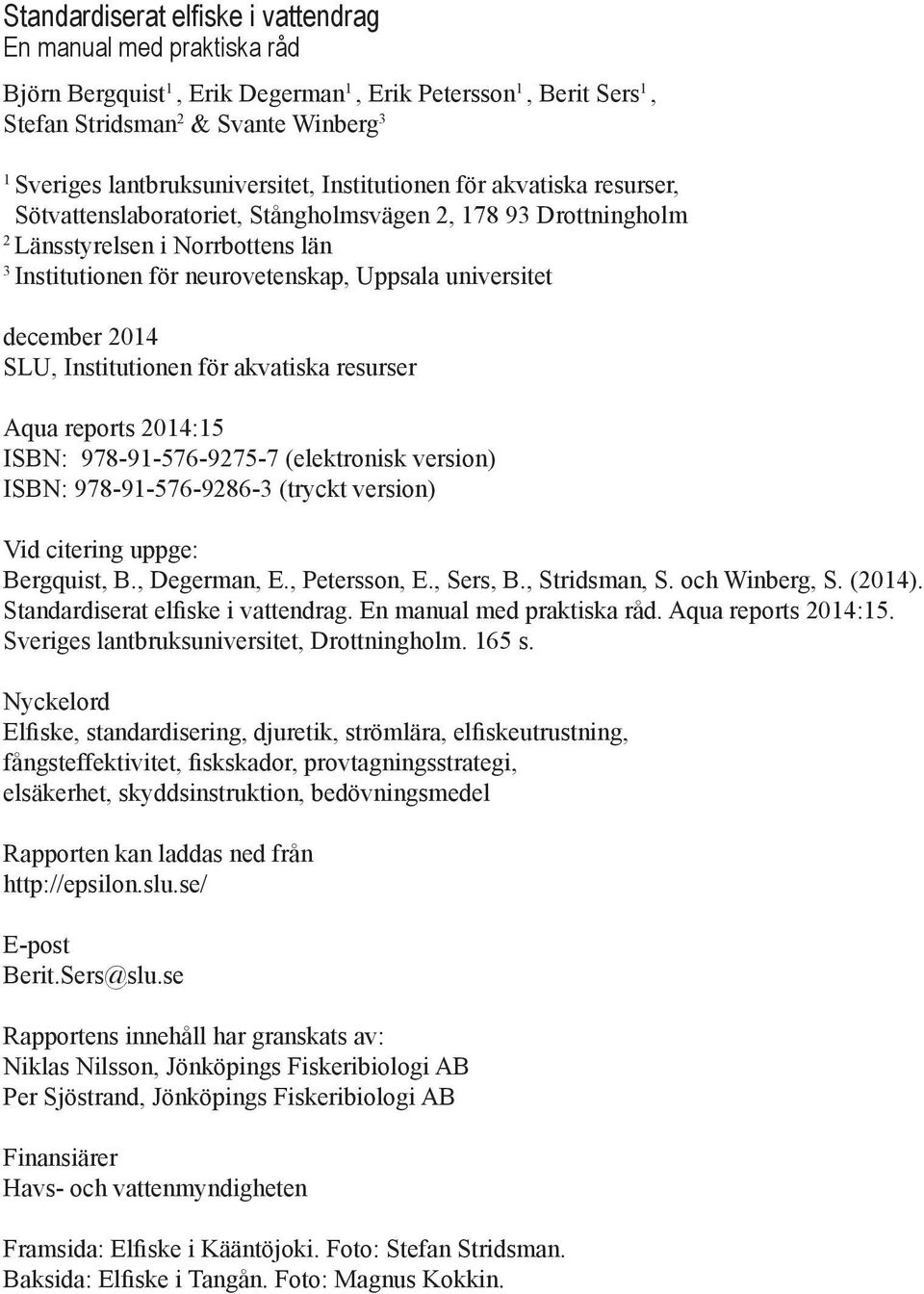 Uppsala universitet december 2014 SLU, Institutionen för akvatiska resurser Aqua reports 2014:15 ISBN: 978-91-576-9275-7 (elektronisk version) ISBN: 978-91-576-9286-3 (tryckt version) Vid citering