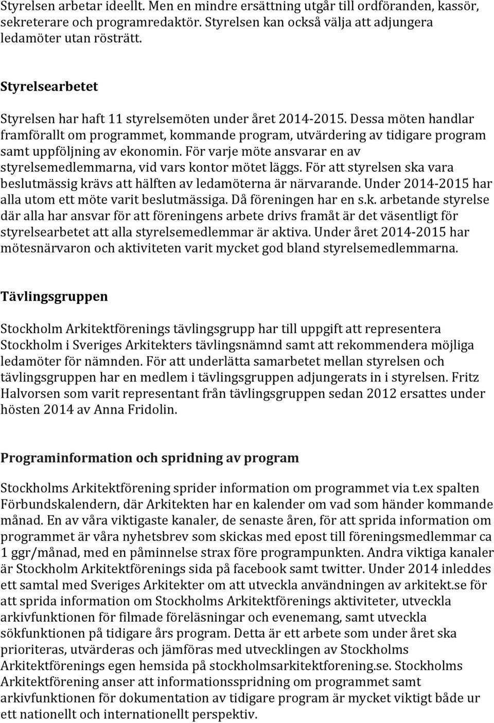 För varje möte ansvarar en av styrelsemedlemmarna, vid vars kontor mötet läggs. För att styrelsen ska vara beslutmässig krävs att hälften av ledamöterna är närvarande.