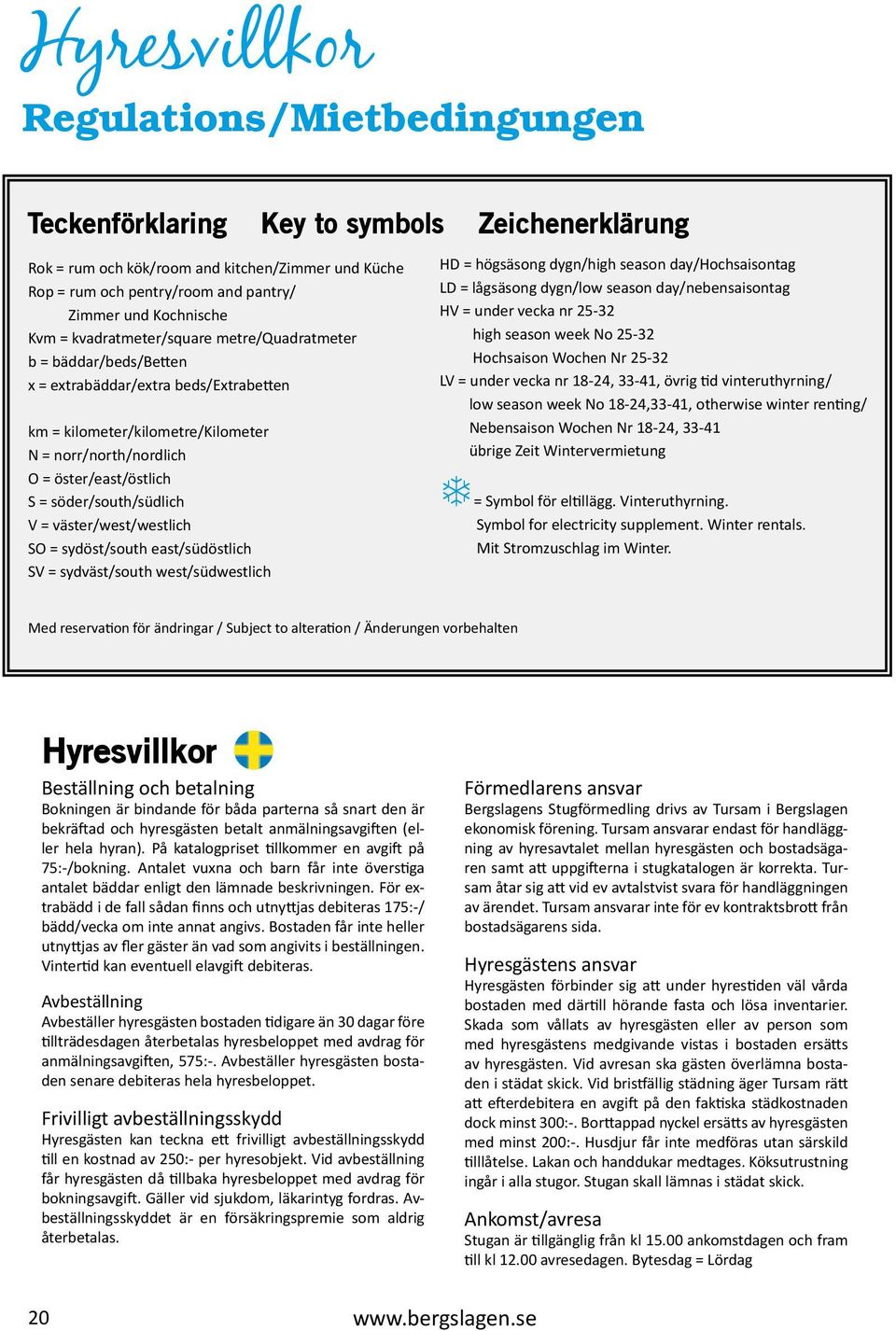 S = söder/south/südlich V = väster/west/westlich SO = sydöst/south east/südöstlich SV = sydväst/south west/südwestlich HD = högsäsong dygn/high season day/hochsaisontag LD = lågsäsong dygn/low season