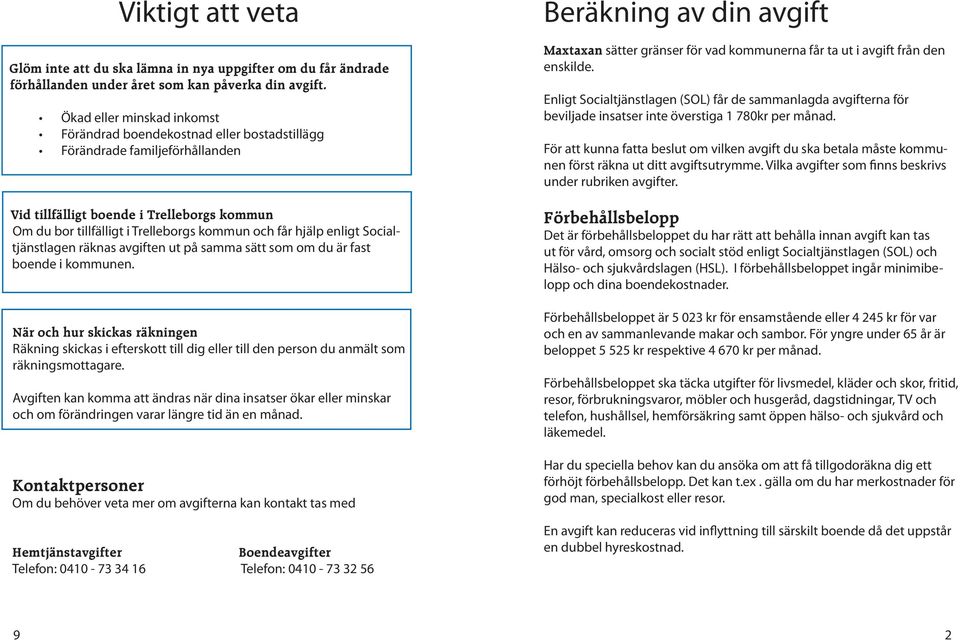 hjälp enligt Socialtjänstlagen räknas avgiften ut på samma sätt som om du är fast boende i kommunen.