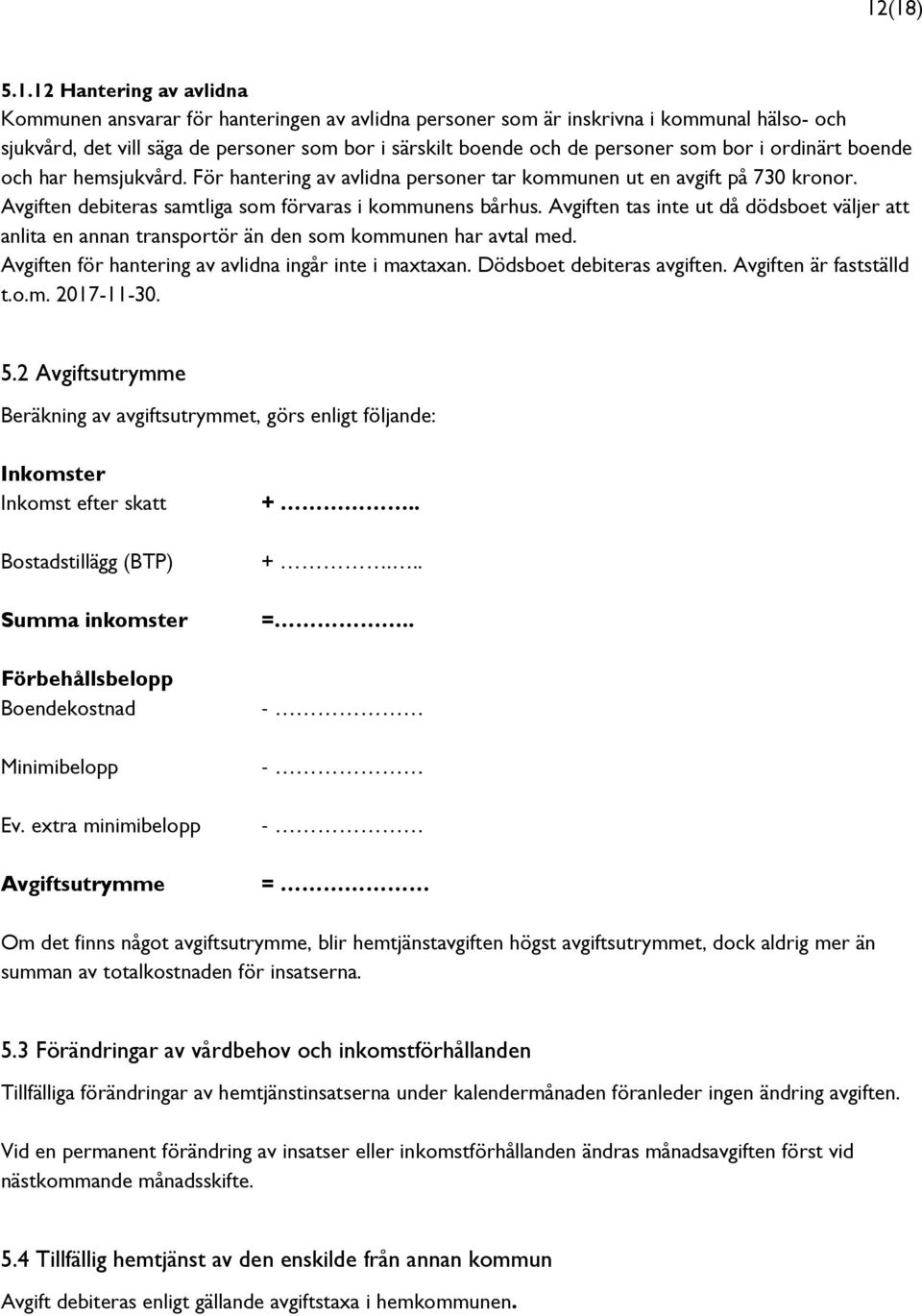 Avgiften tas inte ut då dödsboet väljer att anlita en annan transportör än den som kommunen har avtal med. Avgiften för hantering av avlidna ingår inte i maxtaxan. Dödsboet debiteras avgiften.