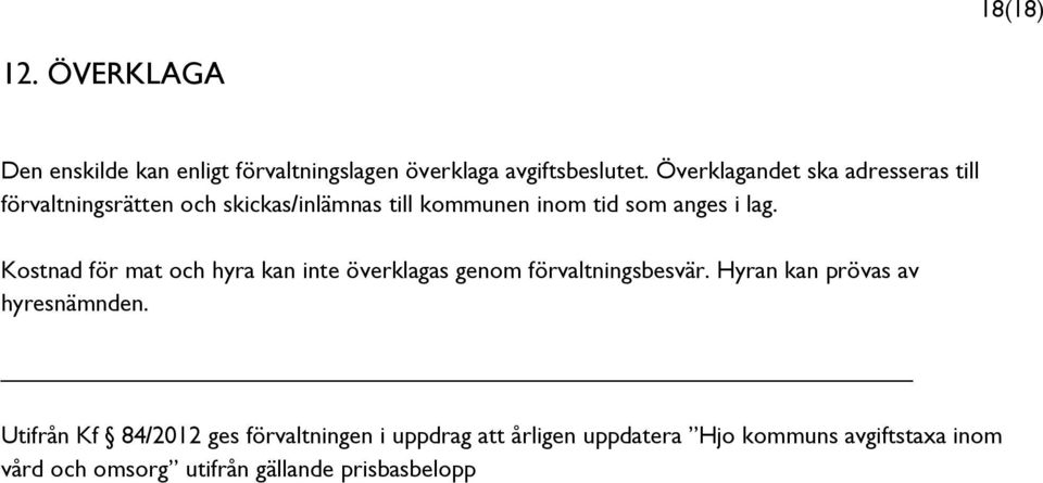 Kostnad för mat och hyra kan inte överklagas genom förvaltningsbesvär. Hyran kan prövas av hyresnämnden.