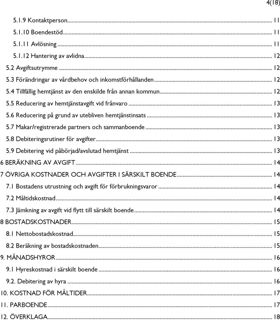 .. 13 5.9 Debitering vid påbörjad/avslutad hemtjänst... 13 6 BERÄKNING AV AVGIFT... 14 7 ÖVRIGA KOSTNADER OCH AVGIFTER I SÄRSKILT BOENDE... 14 7.1 Bostadens utrustning och avgift för förbrukningsvaror.