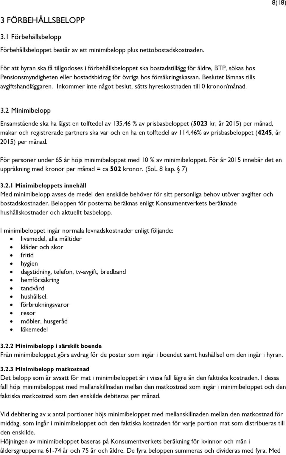 Beslutet lämnas tills avgiftshandläggaren. Inkommer inte något beslut, sätts hyreskostnaden till 0 kronor/månad. 3.