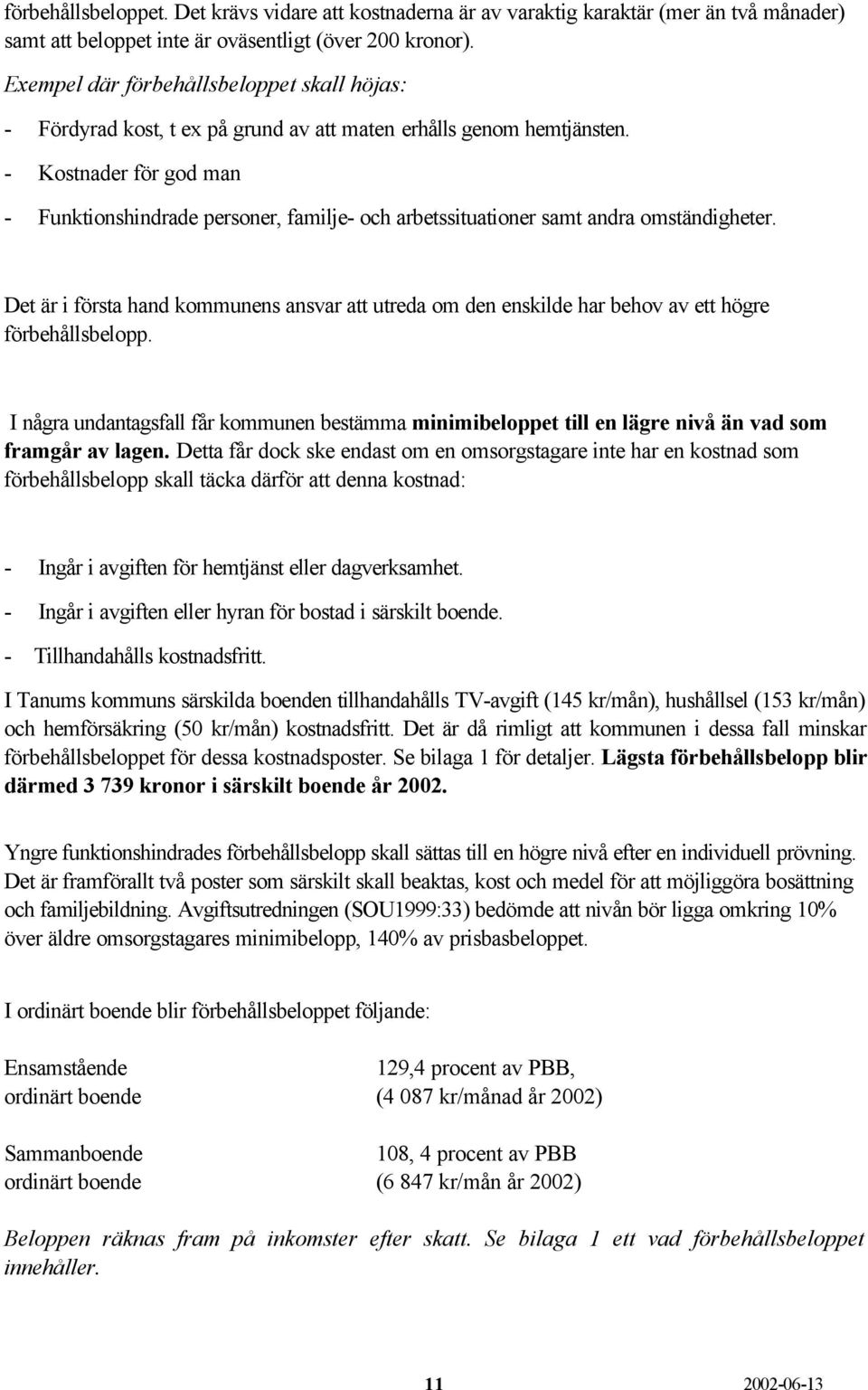 - Kostnader för god man - Funktionshindrade personer, familje- och arbetssituationer samt andra omständigheter.