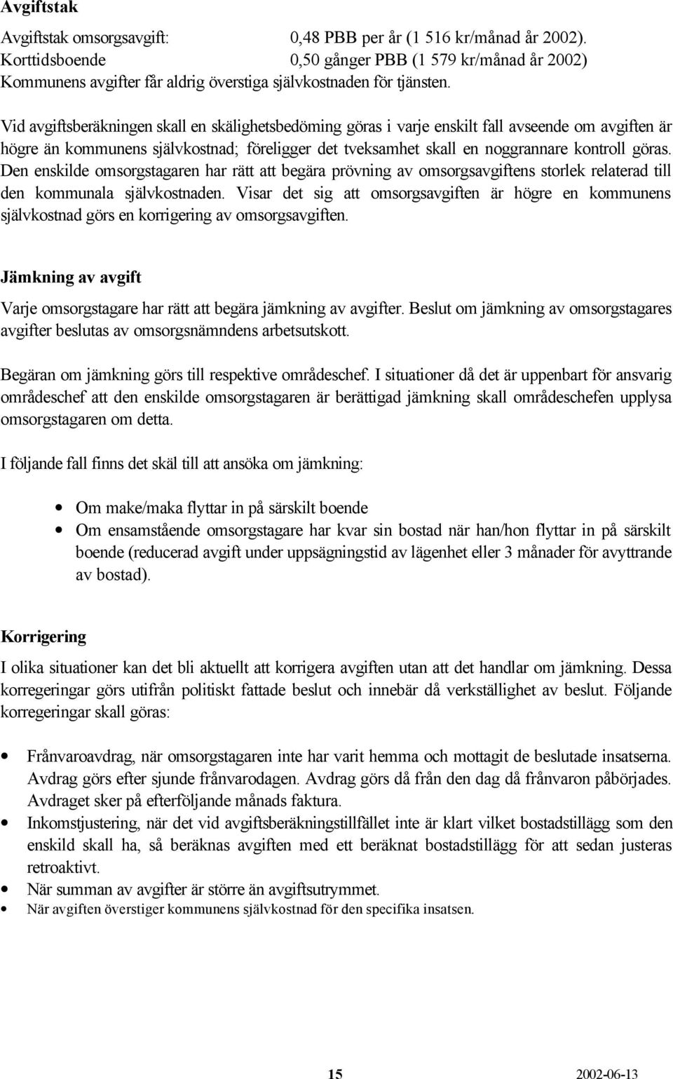 Vid avgiftsberäkningen skall en skälighetsbedöming göras i varje enskilt fall avseende om avgiften är högre än kommunens självkostnad; föreligger det tveksamhet skall en noggrannare kontroll göras.