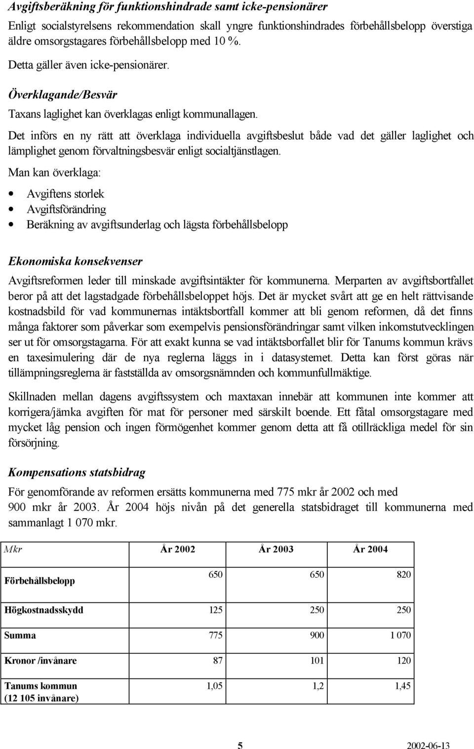 Det införs en ny rätt att överklaga individuella avgiftsbeslut både vad det gäller laglighet och lämplighet genom förvaltningsbesvär enligt socialtjänstlagen.