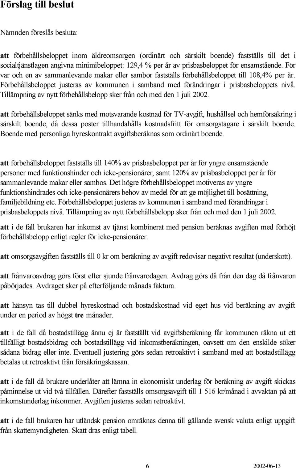 Förbehållsbeloppet justeras av kommunen i samband med förändringar i prisbasbeloppets nivå. Tillämpning av nytt förbehållsbelopp sker från och med den 1 juli 2002.