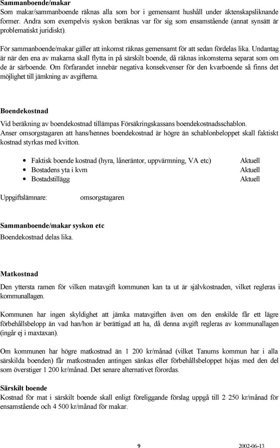 Undantag är när den ena av makarna skall flytta in på särskilt boende, då räknas inkomsterna separat som om de är särboende.