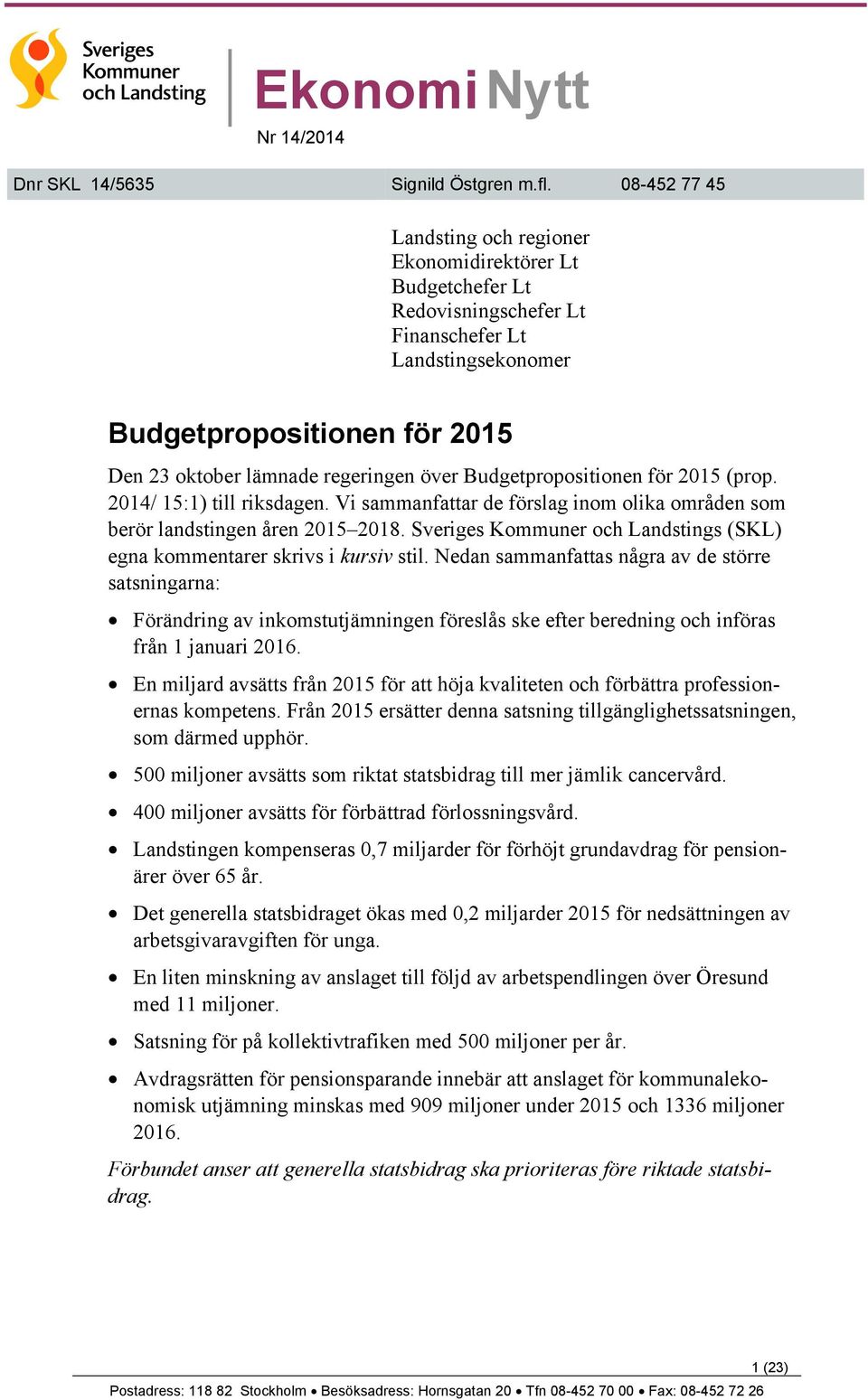 Budgetpropositionen för 2015 (prop. 2014/ 15:1) till riksdagen. Vi sammanfattar de förslag inom olika områden som berör landstingen åren 2015 2018.