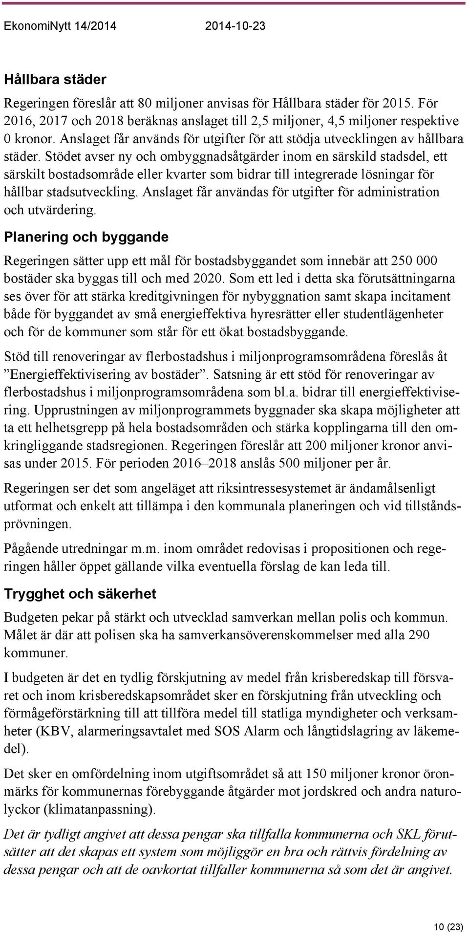 Stödet avser ny och ombyggnadsåtgärder inom en särskild stadsdel, ett särskilt bostadsområde eller kvarter som bidrar till integrerade lösningar för hållbar stadsutveckling.