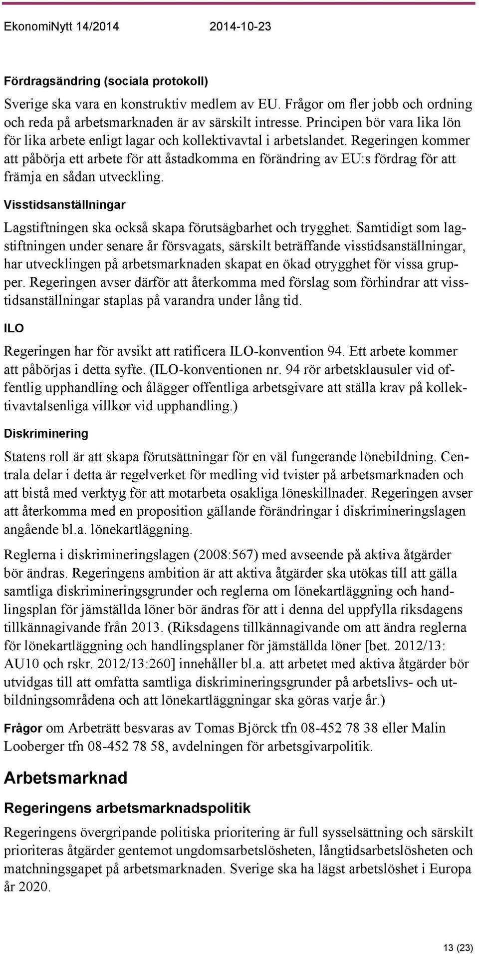 Regeringen kommer att påbörja ett arbete för att åstadkomma en förändring av EU:s fördrag för att främja en sådan utveckling.