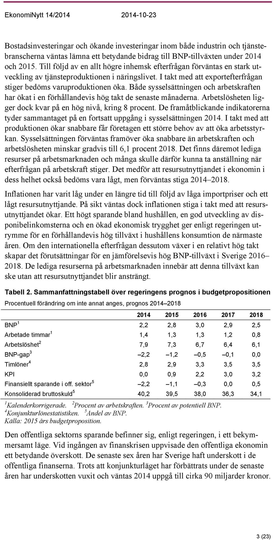 Både sysselsättningen och arbetskraften har ökat i en förhållandevis hög takt de senaste månaderna. Arbetslösheten ligger dock kvar på en hög nivå, kring 8 procent.