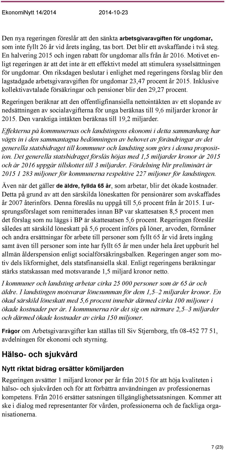 Om riksdagen beslutar i enlighet med regeringens förslag blir den lagstadgade arbetsgivaravgiften för ungdomar 23,47 procent år 2015.