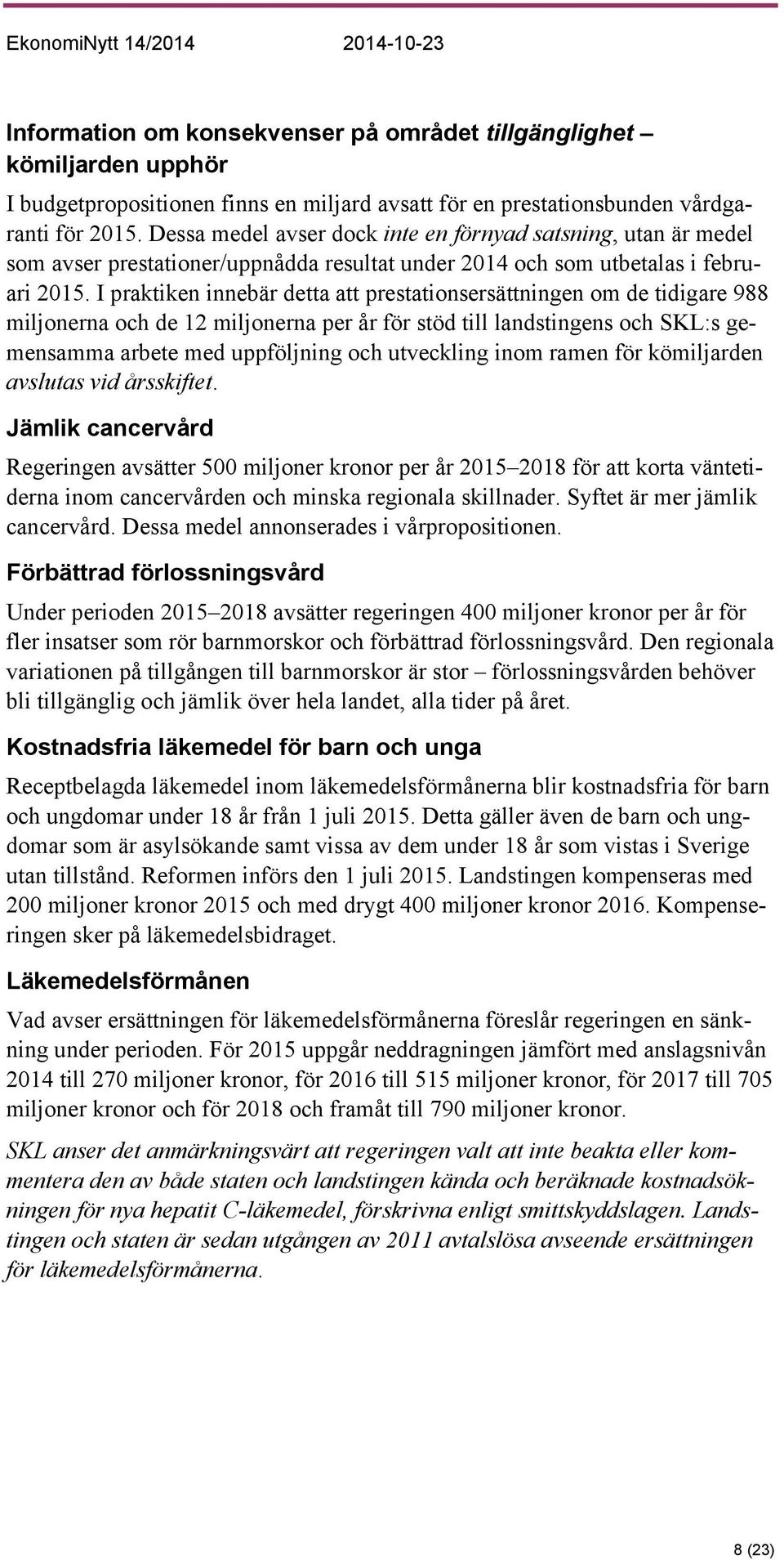 I praktiken innebär detta att prestationsersättningen om de tidigare 988 miljonerna och de 12 miljonerna per år för stöd till landstingens och SKL:s gemensamma arbete med uppföljning och utveckling