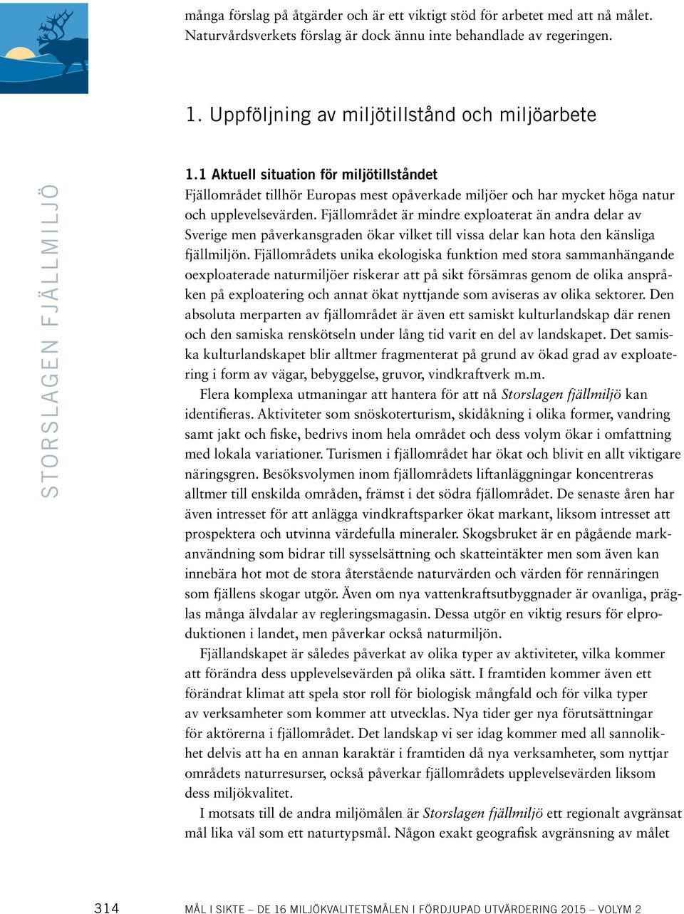 1 Aktuell situation för miljötillståndet Fjällområdet tillhör Europas mest opåverkade miljöer och har mycket höga natur och upplevelsevärden.