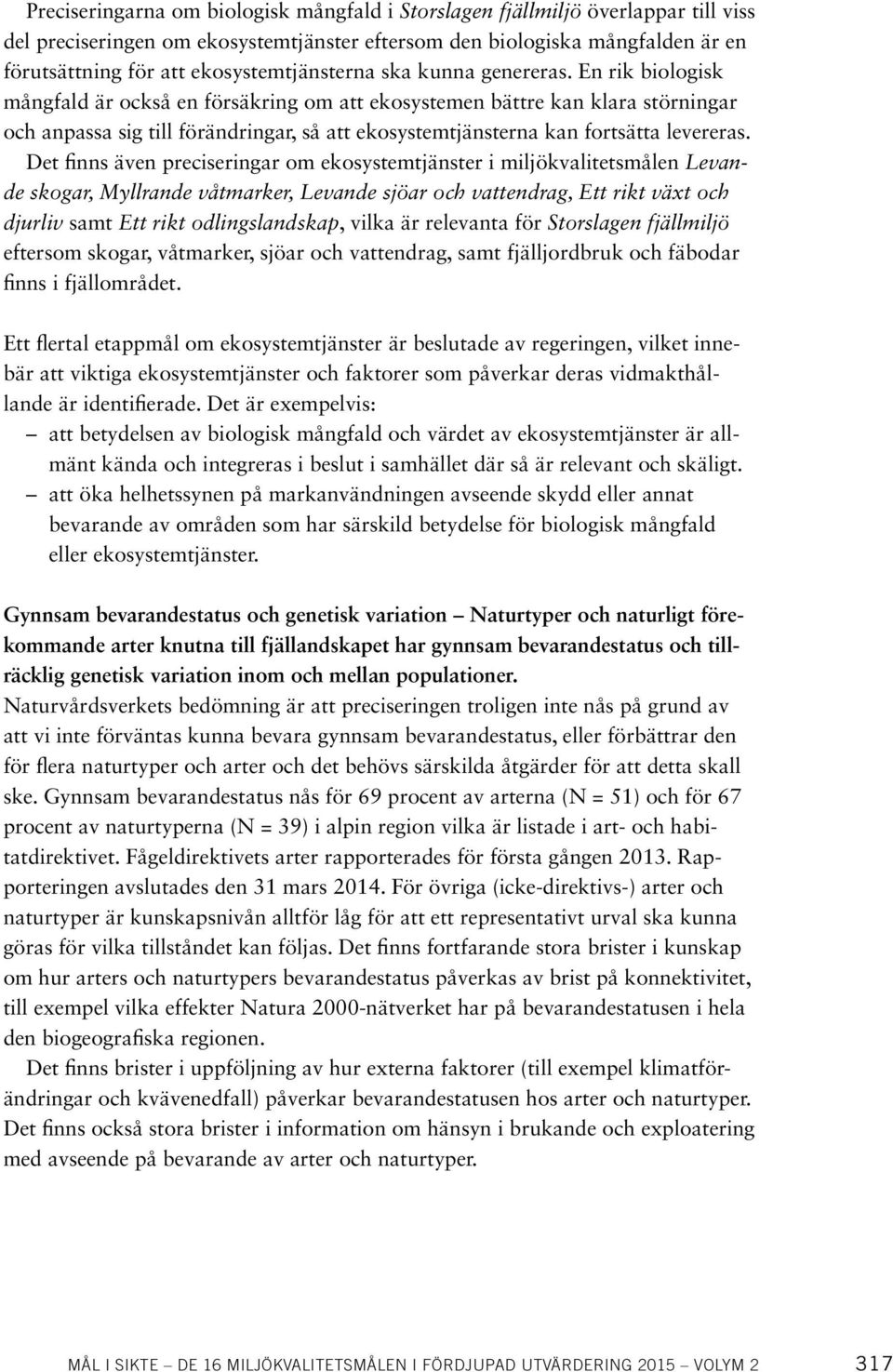 En rik biologisk mångfald är också en försäkring om att ekosystemen bättre kan klara störningar och anpassa sig till förändringar, så att ekosystemtjänsterna kan fortsätta levereras.