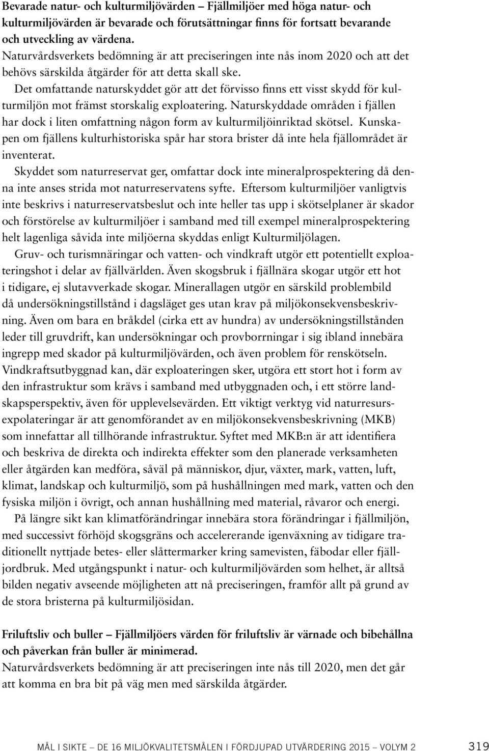 Det omfattande naturskyddet gör att det förvisso finns ett visst skydd för kulturmiljön mot främst storskalig exploatering.