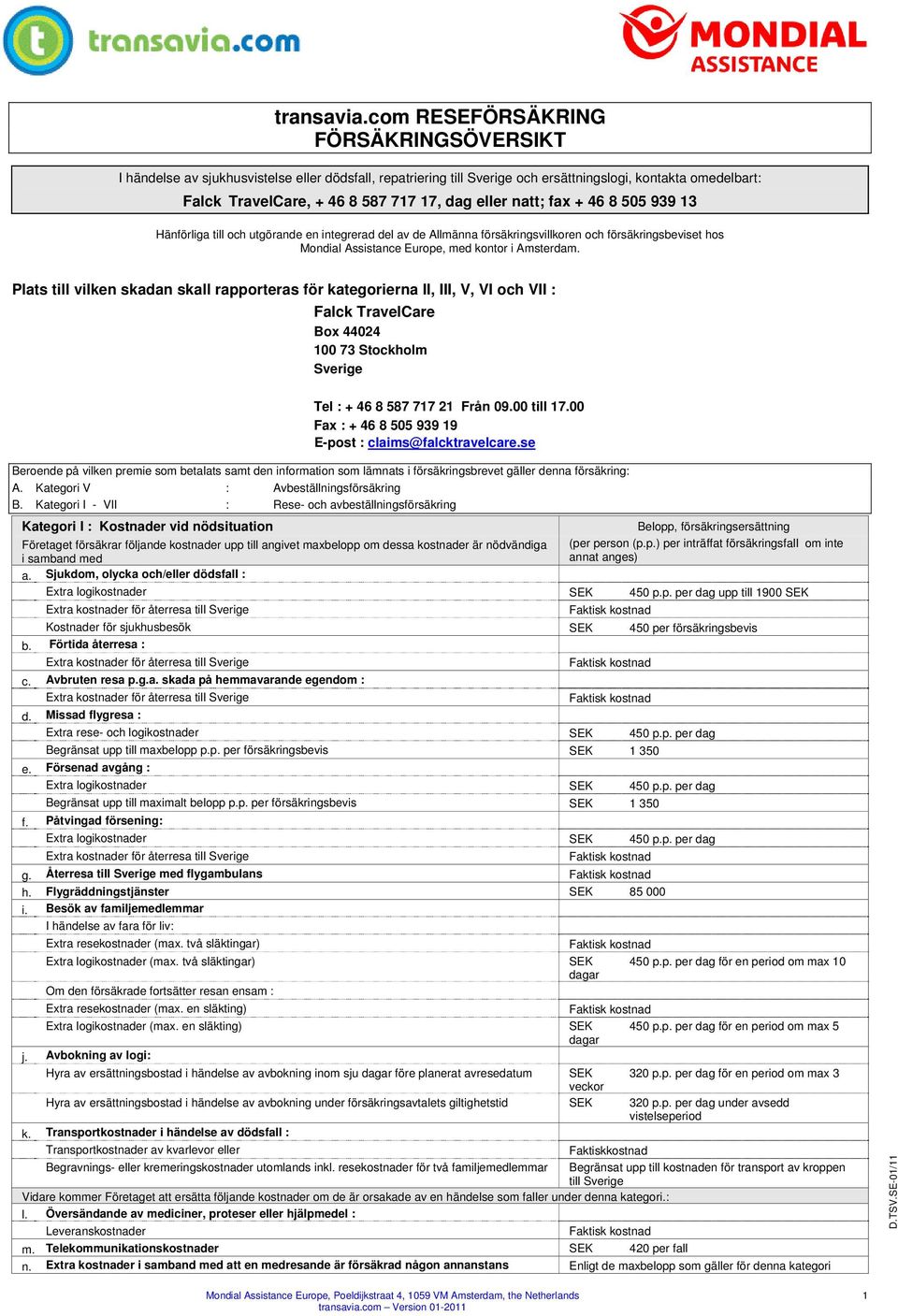 natt; fax + 46 8 505 939 13 Hänförliga till och utgörande en integrerad del av de Allmänna försäkringsvillkoren och försäkringsbeviset hos Mondial Assistance Europe, med kontor i Amsterdam.