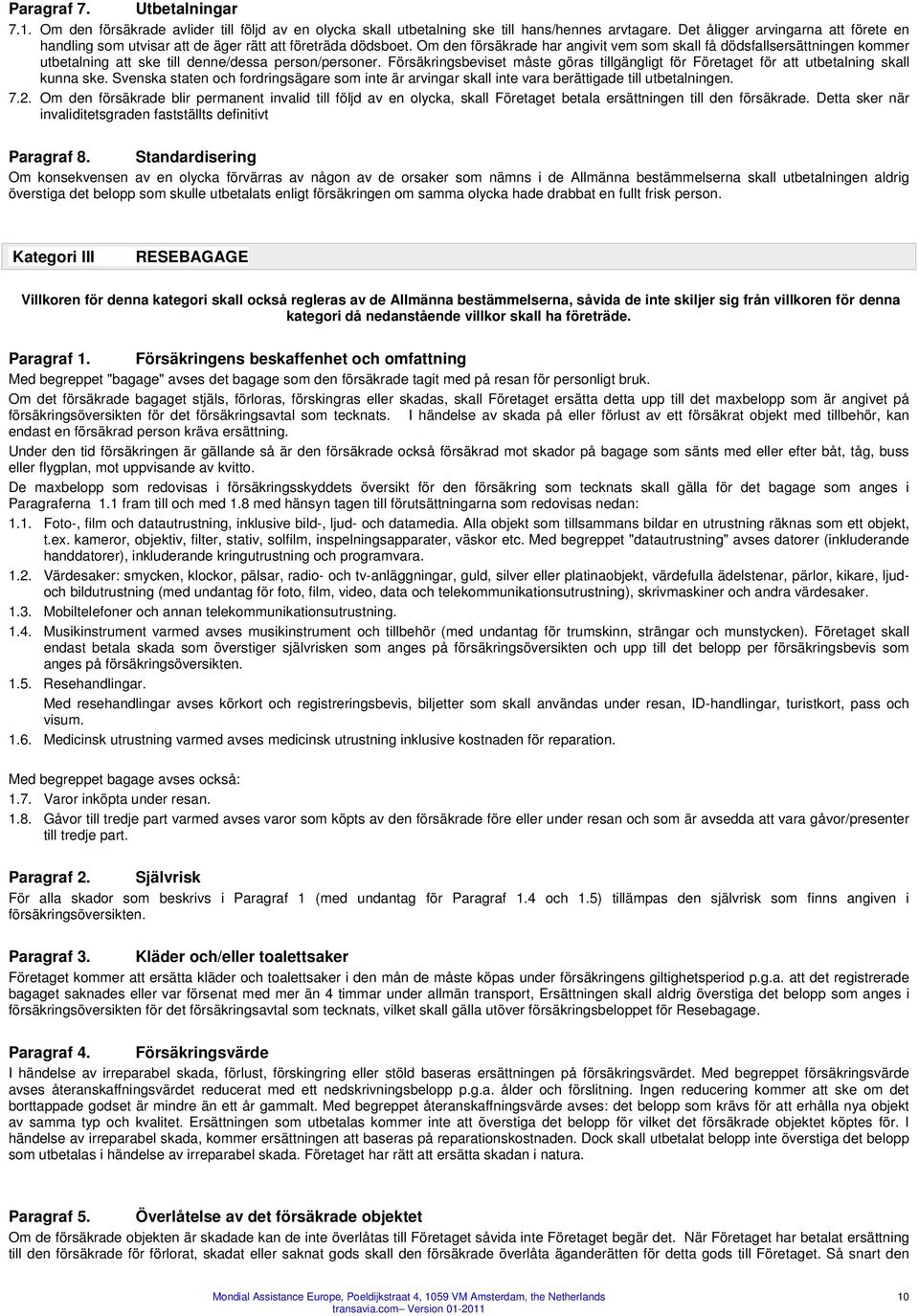 Om den försäkrade har angivit vem som skall få dödsfallsersättningen kommer utbetalning att ske till denne/dessa person/personer.