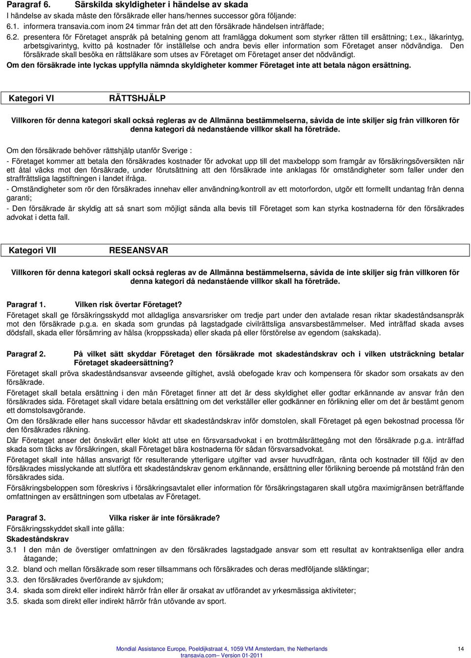 , läkarintyg, arbetsgivarintyg, kvitto på kostnader för inställelse och andra bevis eller information som Företaget anser nödvändiga.