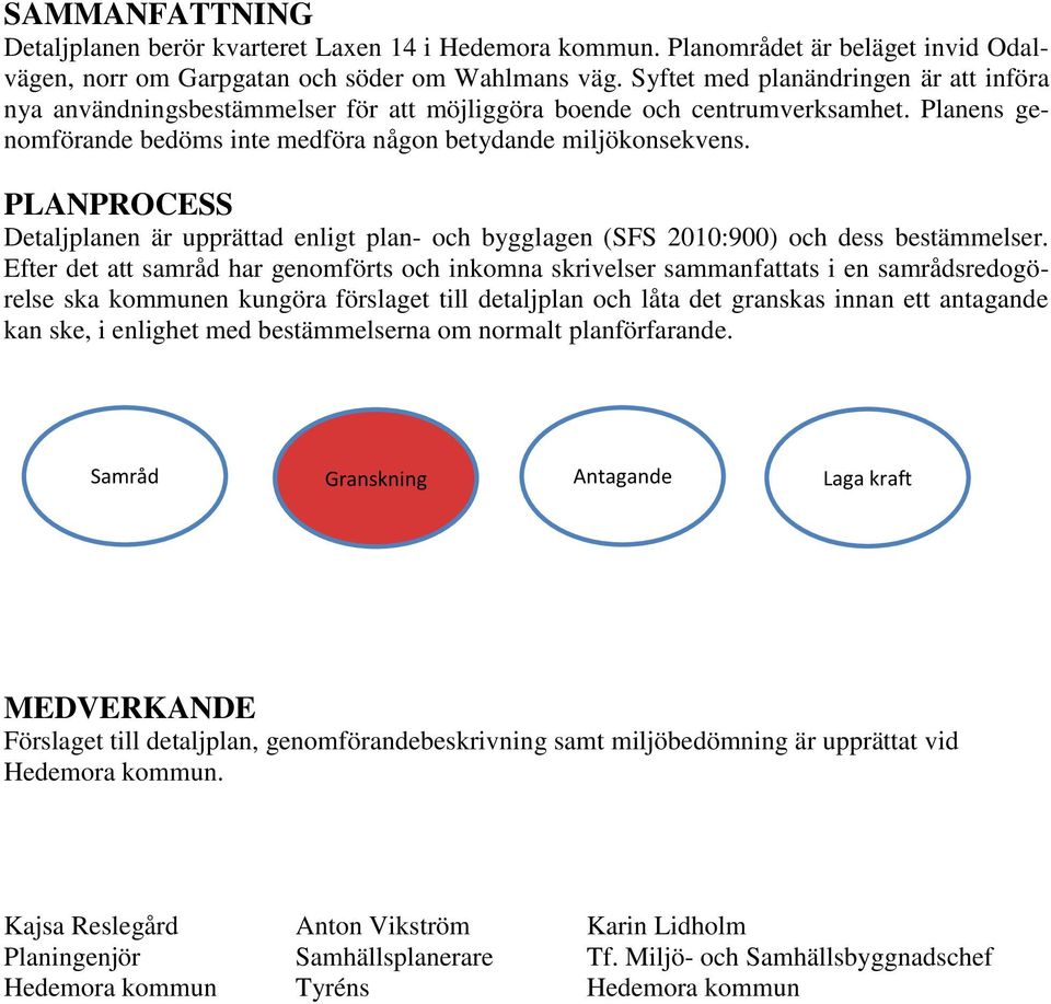 PLANPROCESS Detaljplanen är upprättad enligt plan- och bygglagen (SFS 2010:900) och dess bestämmelser.