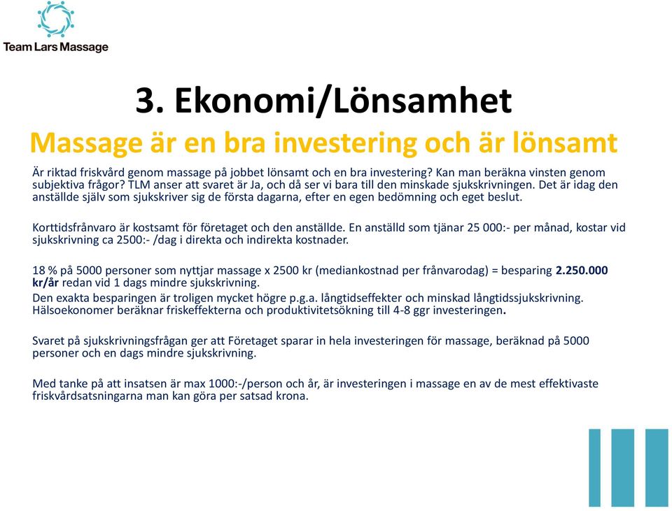 Korttidsfrånvaro är kostsamt för företaget och den anställde. En anställd som tjänar 25 000:- per månad, kostar vid sjukskrivning ca 2500:- /dag i direkta och indirekta kostnader.