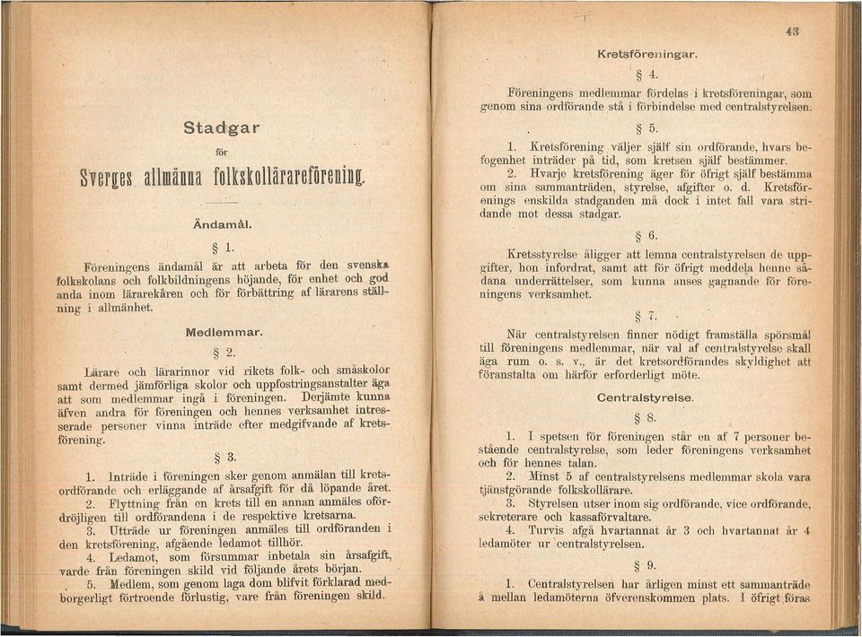 Lärare och ärarinnor vid rikets fok- och småskoor samt detmed jämföriga skoor och uppfostringsanstater äga att som medemmar ingå i föreningen.