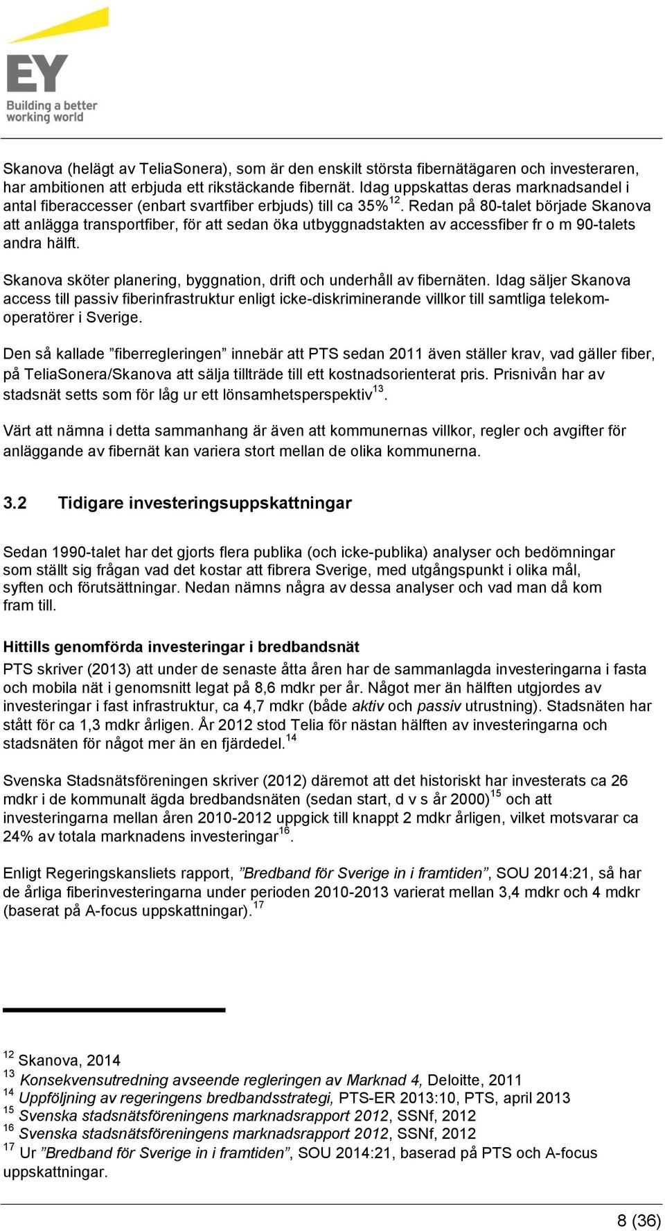 Redan på 80-talet började Skanova att anlägga transportfiber, för att sedan öka utbyggnadstakten av accessfiber fr o m 90-talets andra hälft.