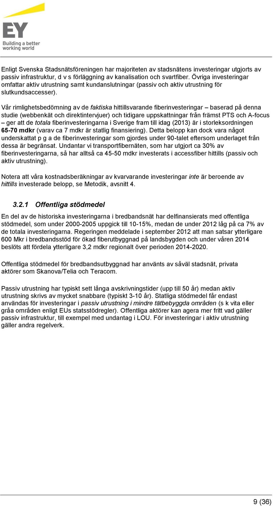 Vår rimlighetsbedömning av de faktiska hittillsvarande fiberinvesteringar baserad på denna studie (webbenkät och direktintervjuer) och tidigare uppskattningar från främst PTS och A-focus ger att de