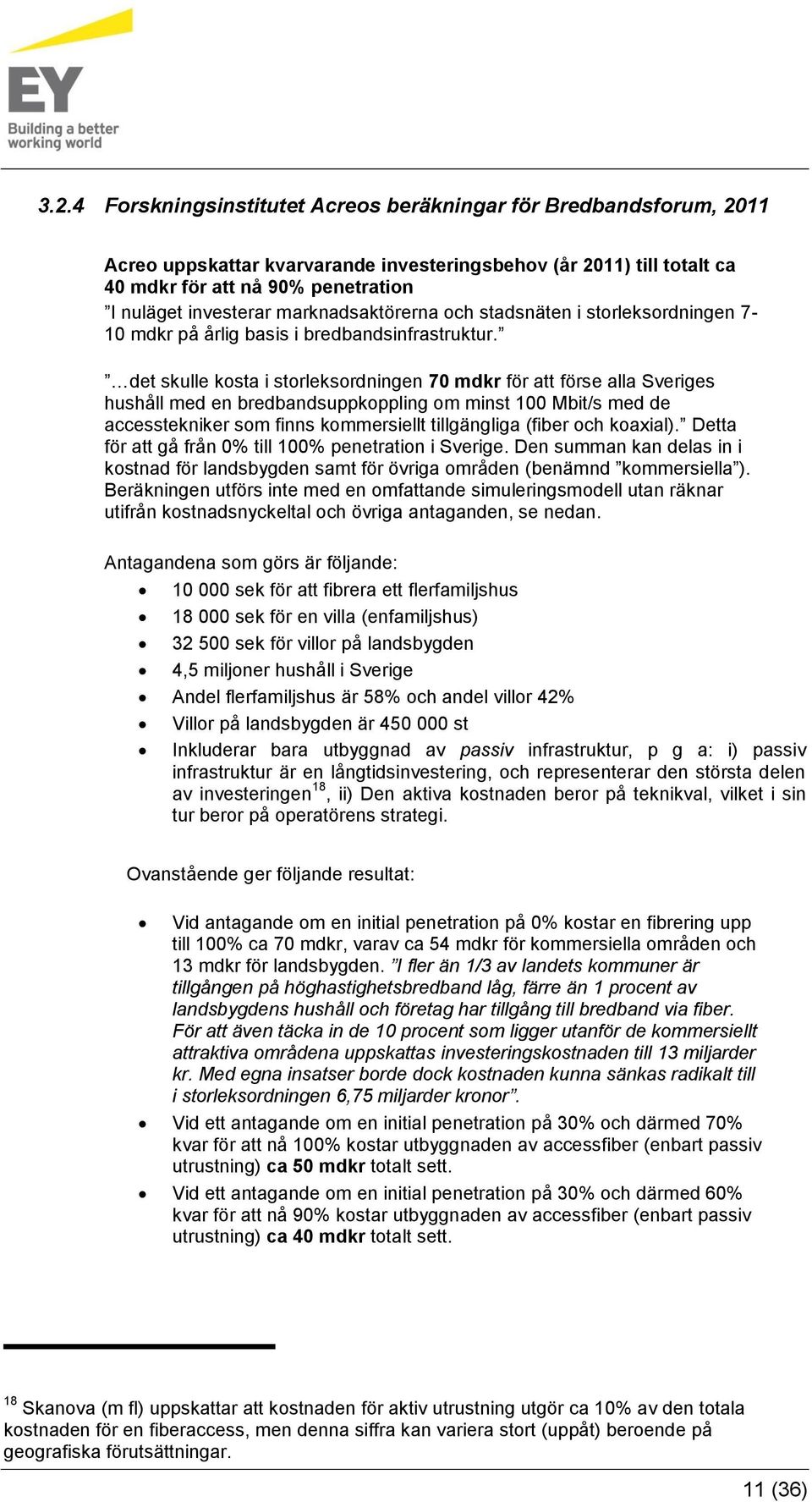 det skulle kosta i storleksordningen 70 mdkr för att förse alla Sveriges hushåll med en bredbandsuppkoppling om minst 100 Mbit/s med de accesstekniker som finns kommersiellt tillgängliga (fiber och