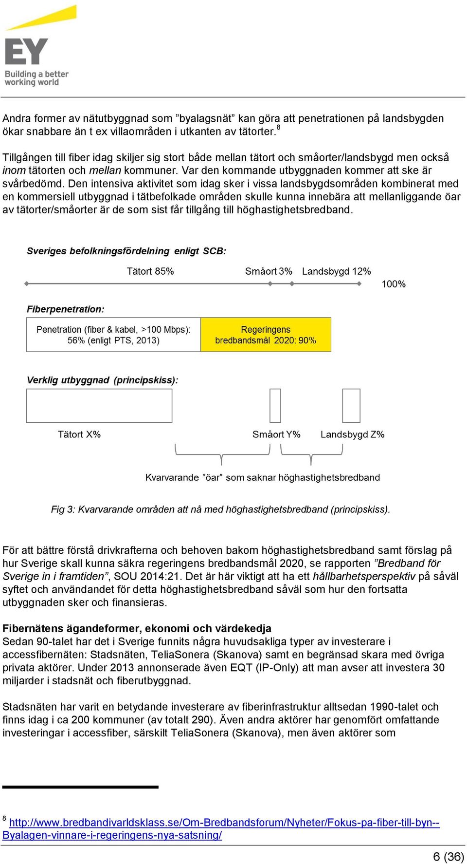 Den intensiva aktivitet som idag sker i vissa landsbygdsområden kombinerat med en kommersiell utbyggnad i tätbefolkade områden skulle kunna innebära att mellanliggande öar av tätorter/småorter är de