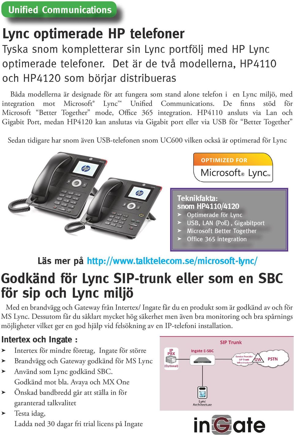 Communications. De finns stöd för Microsoft Better Together mode, Office 365 integration.