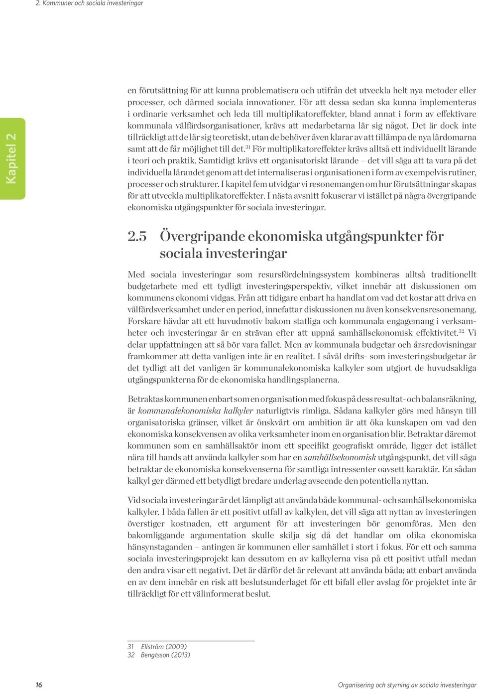 sig något. Det är dock inte tillräckligt att de lär sig teoretiskt, utan de behöver även klarar av att tillämpa de nya lärdomarna samt att de får möjlighet till det.